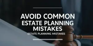 Avoid common estate planning mistakes