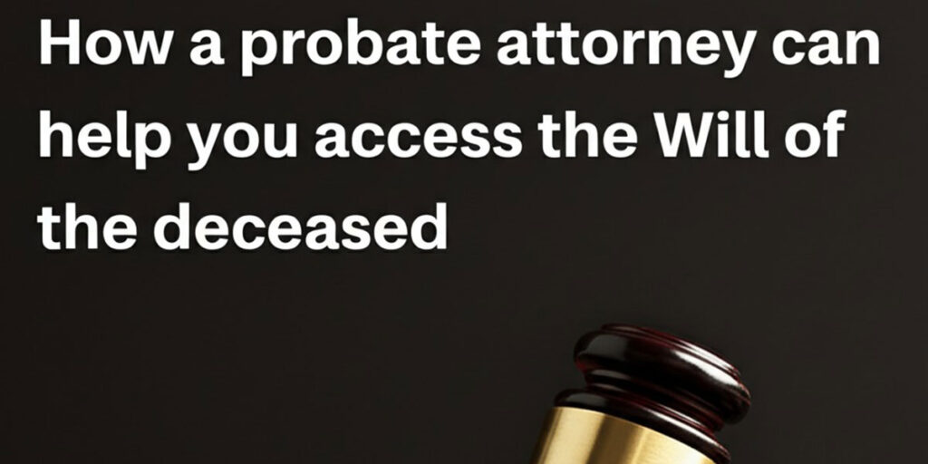 How a probate attorney can help you access the Will of the deceased