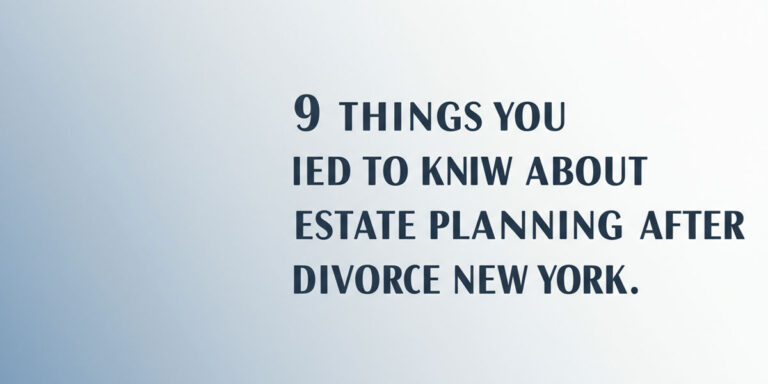 9 Things You Need To Know about Estate Planning after Divorce in New York