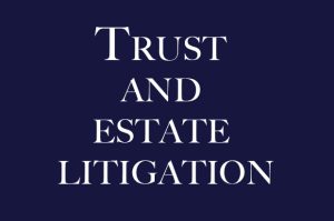 Trust and Estate Litigation