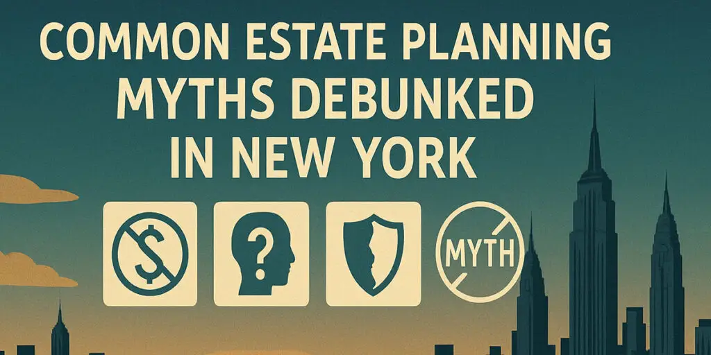 Common Estate Planning Myths Debunked in New York