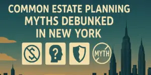 Common Estate Planning Myths Debunked in New York