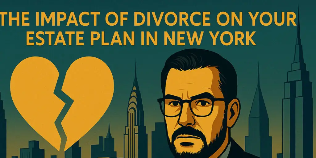 The Impact of Divorce on Your Estate Plan in New York