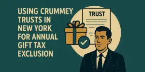 Using Crummey Trusts in New York for Annual Gift Tax Exclusion